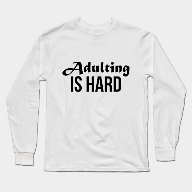 Adult Adulting Hard Funny Teens Humor Long Sleeve T-Shirt by Mellowdellow